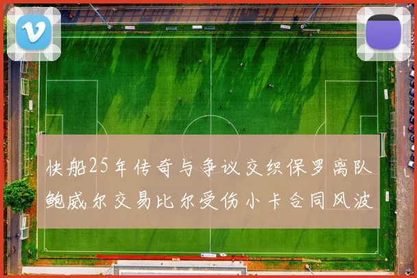 快船25年传奇与争议交织保罗离队鲍威尔交易比尔受伤小卡合同风波揭秘
