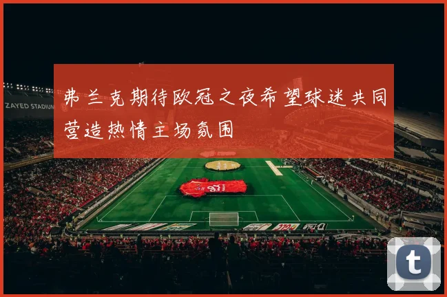 弗兰克期待欧冠之夜希望球迷共同营造热情主场氛围